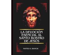 LA DEVOCIÓN ESENCIAL AL SANTO ROSTRO DE JESÚS: Poderosas Súplicas Al Bendito Salvador En Nuestros Momentos De Urgente Necesidad