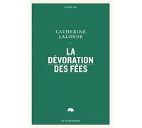 La devoration des fees - Catherine Lalonde - Le Quartanier - broché - Roman