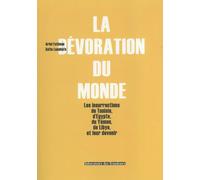La dévoration du monde: Les insurrections de Tunisie, d'Egypte, du Yémen, de Libye, et leur devenir