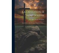 La Dévotion À Saint Joseph: Établie Par Les Faits, Ouvrage Traduit De L'italien...