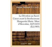 La Dévotion au Sacré-Coeur avant la bienheureuse Marguerite-Marie. Vie de Mme d'Herculais - Ferdinand Tournier - Hachette Bnf - broché - Livre