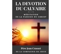 LA DEVOTION DU CALVAIRE: MEDITATIONS DE LA PASSION DU CHRIST