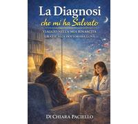 LA DIAGNOSI CHE MI HA SALVATO Viaggio nella mia rinascita grazie alla dottoressa “luna”