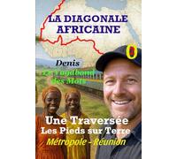 La diagonale Africaine: Une Traversée Continentale les Pieds sur Terre