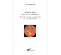 La dialectique de la double-identité Reconstruction de la subjectivité du sujet interculturel - Afarine Eshtiagh - L'harmattan - broché - Essai