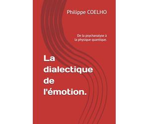 La dialectique de l'émotion.: De la psychanalyse à la physique quantique.