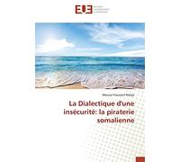 La Dialectique d'une insécurité: la piraterie somalienne