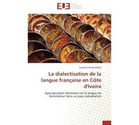 La dialectisation de la langue française en Côte d'Ivoire Appropriation identitaire de la langue du dominateur dans un pays subsaharien - Ludovica De Benedetti - Universitaires Europeennes - broché - 