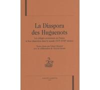 La Diaspora Des Huguenots - Les Réfugiés Protestants De France Et Leur Dispersion Dans Le Monde (Xvie-Xviiie Siècles)