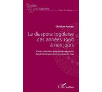 La Diaspora Togolaise Des Années 1960 À Nos Jours - Histoire, Répartition Géographique Et Apports Dans Le Développement Économique Du Togo