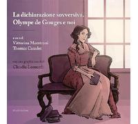 La dichiarazione sovversiva. Olympe de Gouges e noi. Con graphic novel
