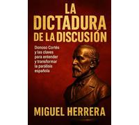 La Dictadura de la Discusión: Donoso Cortés y las claves para entender y transformar la parálisis española