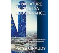 LA DICTATURE DE L’IA ET SA GOUVERNANCE.: Reprendre le contrôle : Guide pratique pour une souveraineté numérique européenne