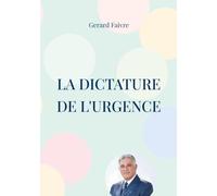La dictature de l'urgence: Le Vertige des Temps Modernes Enquête sur la Réappropriation du Temps Long
