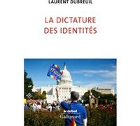 Laurent Dubreuil – La dictature des identités – Gallimard