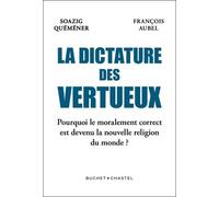 La Dictature Des Vertueux - Pourquoi Le Moralement Correct Est Devenu La Nouvelle Religion Du Monde