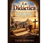 La Didáctica: edescubriendo las antiguas enseñanzas de los Doce Apóstoles, el culto y las prácticas de la Iglesia primitiva, y la sabiduría perdurable para una vida cristiana fiel.