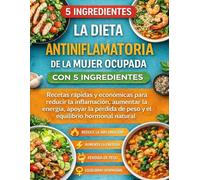 La Dieta Antiinflamatoria De La Mujer Ocupada Con 5 Ingredientes: Recetas rápidas y económicas para reducir la inflamación, aumentar la energía, ... de peso y el equilibrio hormonal natural