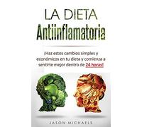 La Dieta Antiinflamatoria: ¡Haz estos cambios simples y económicos en tu dieta y comienza a sentirte mejor dentro de 24 horas!