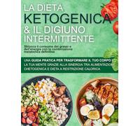 La dieta chetogenica e il digiuno intermittente Sblocca il consumo dei grassi e dell'energia con la combinazione metabolica definitiva: Una guida ... mente grazie alla alimentazione chetogenica