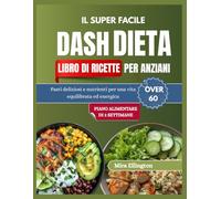 LA DIETA DASH SUPER FACILE LIBRO DI RICETTE PER GLI ANZIANI OVER 60: Pasti deliziosi e nutrienti per una vita equilibrata ed energica