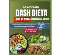 LA DIETA DASH SUPERFÁCIL LIBRO DE COCINA PARA PERSONAS MAYORES DE 60 AÑOS: Comidas deliciosas y nutritivas para una vida equilibrada y llena de energía