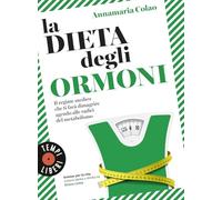 La dieta degli ormoni. Il regime medico che ti farà dimagrire agendo alle radici del metabolismo
