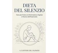 La Dieta del Silenzio: Manuale Pratico di Minimalismo Digitale e Ricerca dell'Essenziale