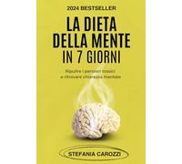 La Dieta della Mente in 7 giorni: Ripulire i Pensieri Tossici e ritrovare Chiarezza Mentale + Esercizi Giornalieri
