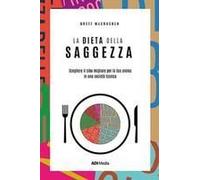 La Dieta Della Saggezza. Scegliere Il Cibo Migliore Per La Tua Anima In Una Società Tossica