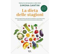 La dieta delle stagioni. Come mangiare bene ogni giorno e prendersi cura di sé al ritmo della natura, senza rinunciare al piacere della tavola