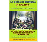 LA DIETA DI OKINAWA IN PRATICA. COSA È, COME FUNZIONA, PERCHÉ È UTILE PER VIVERE SANI. CONTIENE 20 RICETTE ILLUSTRATE Collana : Diete utili in pratica vol.1