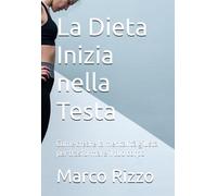 La Dieta Inizia nella Testa: Come creare la mentalità giusta per trasformare il tuo corpo