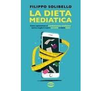 La Dieta Mediatica. Come Sopravvivere Al Cambiamento Mediatico, Nutrire Meglio Il Nostro Cervello E Vivere Felici