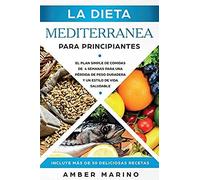La Dieta Mediterránea Para Principiantes: El Plan Simple De Comidas De 4 Semanas Para Una Pérdida De Peso Duradera Y Un Estilo De Vida Saludable. Incl