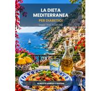 La Dieta Mediterranea per Diabetici: 90 Ricette Semplici e Gustose tra Antipasti, Primi, Secondi e Dolci, con Indice Glicemico, Piano Alimentare e Diario da Compilare