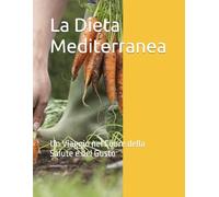 La Dieta Mediterranea: Un Viaggio nel Cuore della Salute e del Gusto