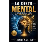 LA DIETA MENTAL: El Plan de Batalla Contra las Emociones Venenosas Una Guía para Reparar y Cambiar tu Mundo