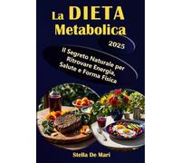 La Dieta Metabolica: Il Segreto Naturale per Ritrovare Energia, Salute e Forma Fisica