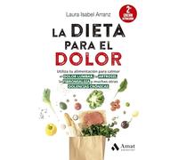 La dieta para el dolor (2a ED. actualizada): Utiliza tu alimentación para calmar el DOLOR LUMBAR, la ARTROSIS, la FIBROMIALGIA y muchas otras DOLENCIAS CRÓNICAS