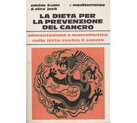 La dieta per la prevenzione del cancro. Alimentazione e macrobiotica nella lotta contro il cancro