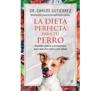 La dieta perfecta para tu perro: Comida casera y económica para que viva más y con salud