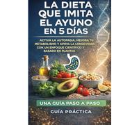 La Dieta que Imita el Ayuno en 5 Días: Activa la autofagia, mejora tu metabolismo y apoya la longevidad con un enfoque científico y basado en plantas