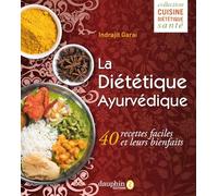 La diététique Ayurvédique: 40 recettes faciles et leurs bienfaits