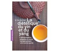 La diététique du Yin et du Yang: L'alimentation adapté à votre tempérament et à votre santé