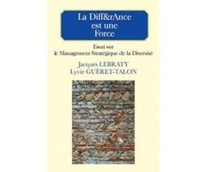 LA DIFFetRANCE EST UNE FORCE- ESSAI SUR LE MANAGEMENT STRATEGIQUE DE LA DIVERSITE Jacques Lebraty (Auteur), Lyvie Gueret-Talon (Auteur)