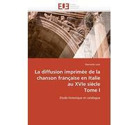 La diffusion imprimée de la chanson française en Italie au XVIe siècle Tome I: Etude historique et catalogue