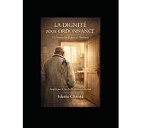 LA DIGNITÉ POUR ORDONNANCE: Un roman sur le prix de l’humain. Inspiré par la vie du Dr MOHAMED MASHALI.