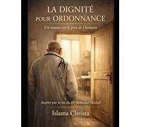 LA DIGNITÉ POUR ORDONNANCE: Un roman sur le prix de l’humain. Inspiré par la vie du Dr MOHAMED MASHALI.