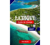 La Digue Guide de voyage 2027: Explorez les Seychelles avec des rochers de granit, des plages immaculées, des pistes cyclables, des paysages luxuriants et le charme de l'île créole